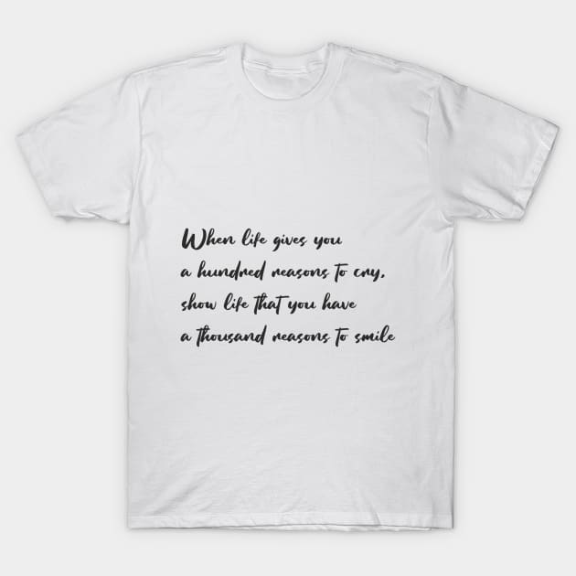 When life gives you a hundred reasons to cry, show life that you have a thousand reasons to smile T-Shirt by Polli